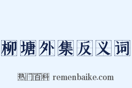 柳塘外集反义词是什么意思的图片
